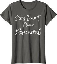 Funny Theatre Actor Quote Sorry I Can't I Have Rehearsal T-Shirt