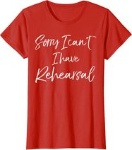 Funny Theatre Actor Quote Sorry I Can't I Have Rehearsal T-Shirt