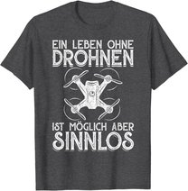 Drohnen Shirt Ein Leben Ohne Drohne ist möglich aber sinnlos T-Shirt
