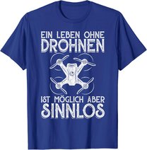 Drohnen Shirt Ein Leben Ohne Drohne ist möglich aber sinnlos T-Shirt