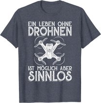 Drohnen Shirt Ein Leben Ohne Drohne ist möglich aber sinnlos T-Shirt