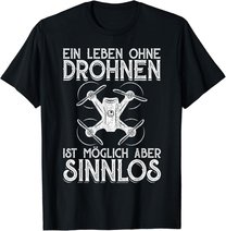Drohnen Shirt Ein Leben Ohne Drohne ist möglich aber sinnlos T-Shirt