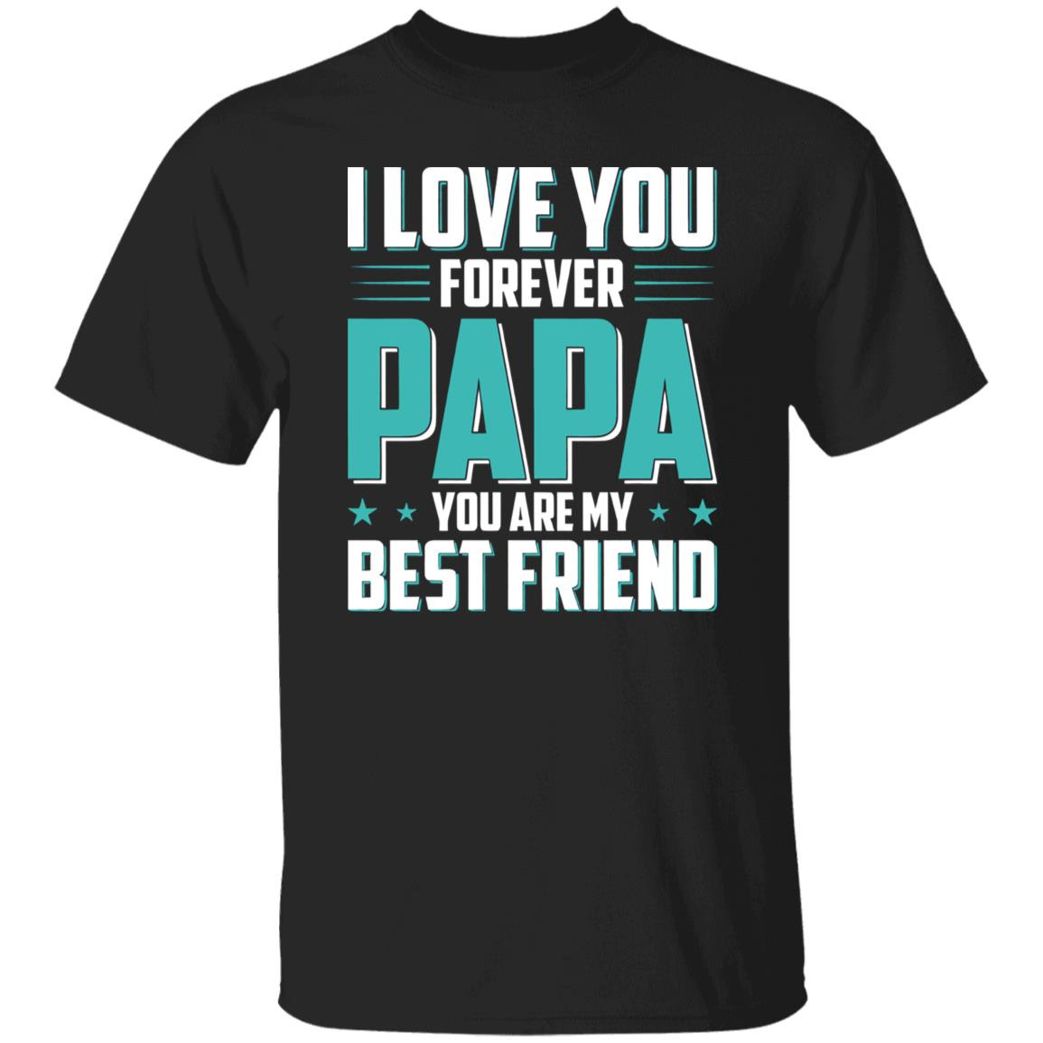 Pappa Friend I Love You Forever Papa You Are My Best Friend Father’s Day Shirt Li ...