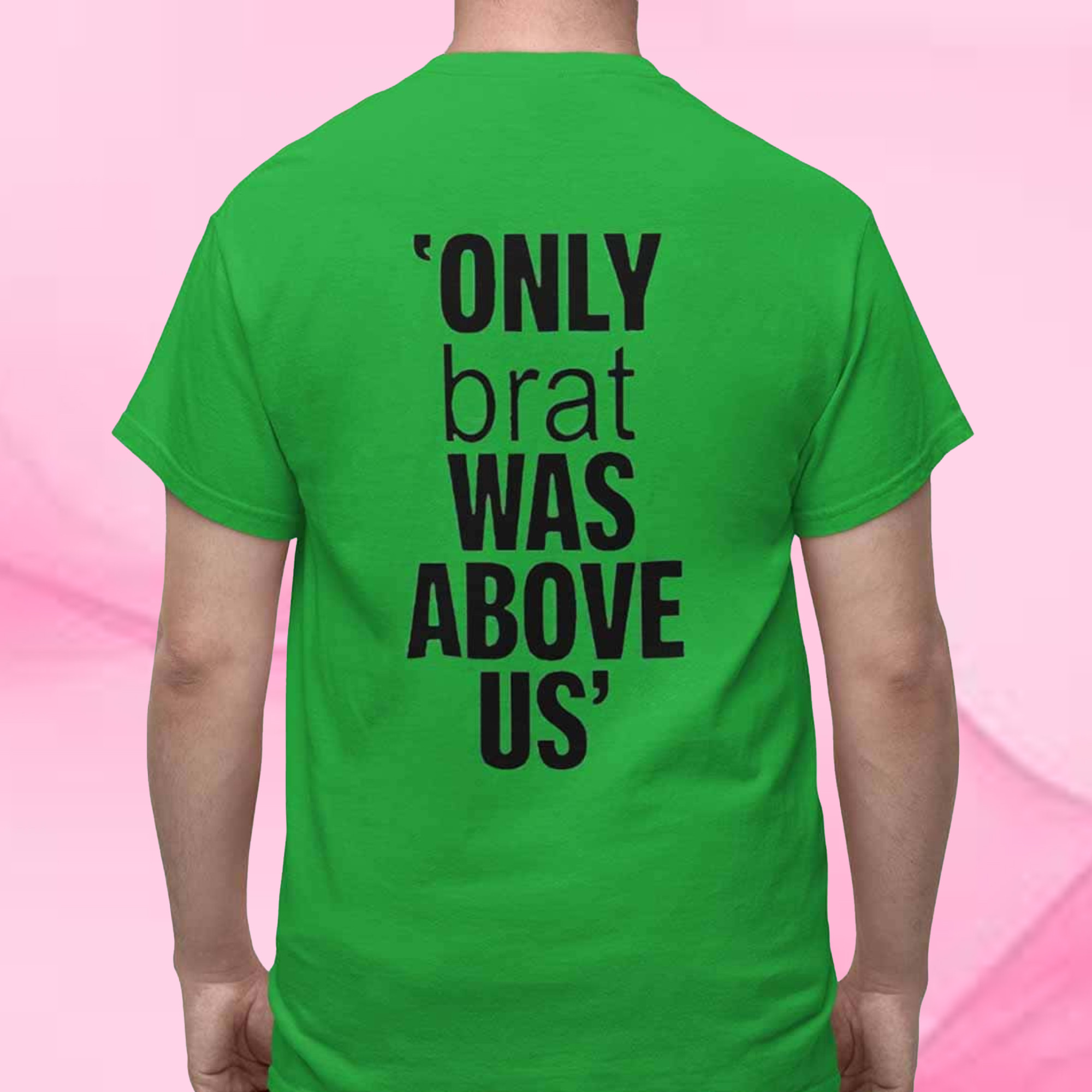 Only Brat Was Above Us T-Shirt Limited Edition - The HSJ Group