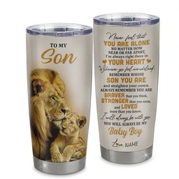Personalized To My Son Tumbler From Dad Father Stainless Steel Cup Lion Never Feel That You Are Alone Great Son Birthday Gift