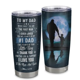 Personalized To My Dad From Son Stainless Steel Tumbler Cup Never Forget You Are The First Man I Ever Loved Dad Fathers Day Birthday Gift