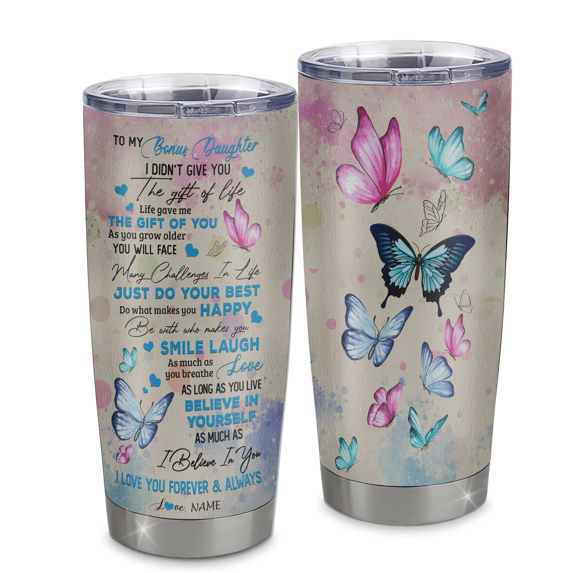 Personalized To My Bonus Daughter Tumbler From Stepmom Stainless Steel I Didn't Give You The Gift Of Life Butterfly Stepdaughter Birthday Gift