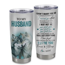 Personalized To My Husband Tumbler From Wife Stainless Steel Cup I Didn't Marry You So Wolf For Husband Wedding Anniversary Day Birthday Gift