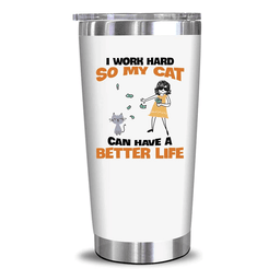I Work Hard So My Cat Can Have A Better Life - 20 Oz Tumbler