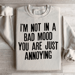 I'm Not In A Bad Mood You Are Just Annoying Sweatshirt