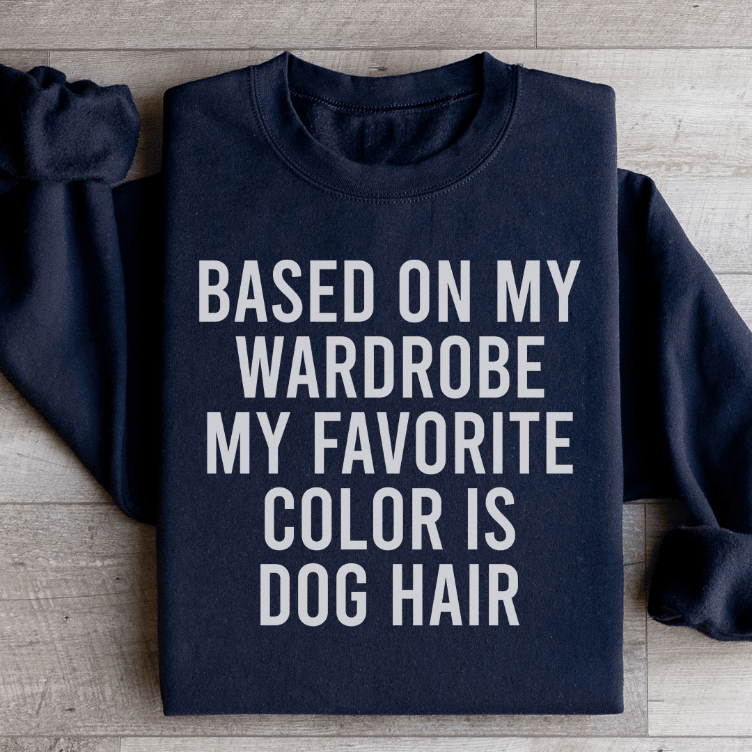 Based On My Wardrobe My Favorite Color Is Dog Hair Sweatshirt