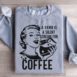 A Yawn Is A Silent Scream For Coffee Sweatshirt