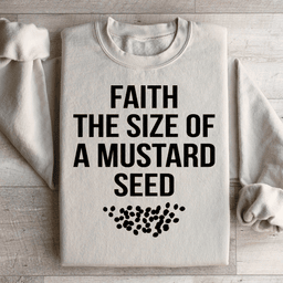 Faith The Size Of A Mustard Seed Sweatshirt