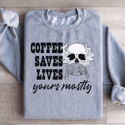 Coffee Saves Lives Yours Mostly Sweatshirt