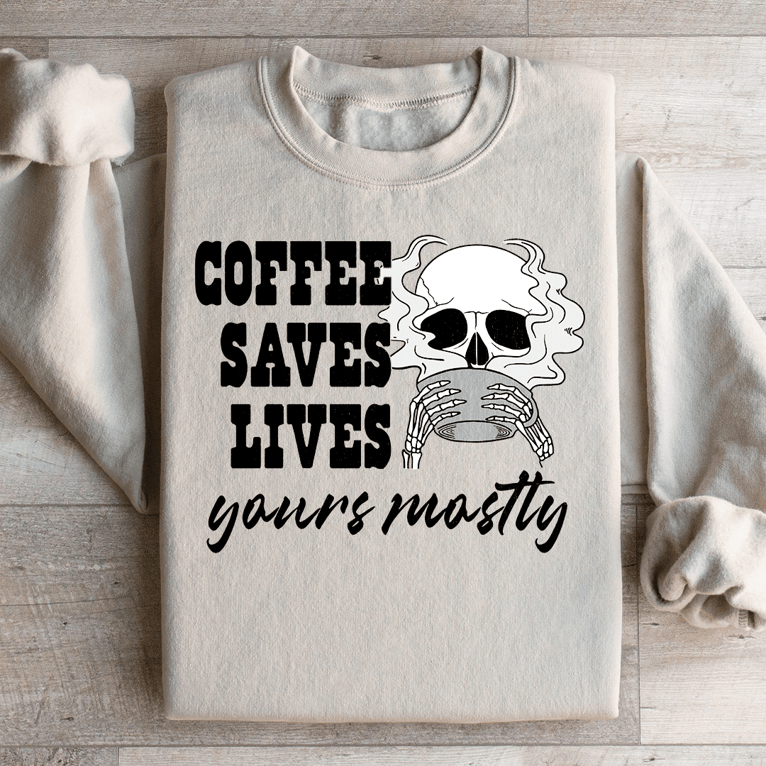 Coffee Saves Lives Yours Mostly Sweatshirt