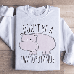 Don't Be A Twatopotamus Sweatshirt
