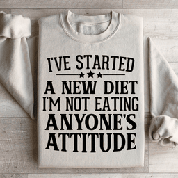 I've Started A New Diet I'm Not Eating Anyone's Attitude Sweatshirt