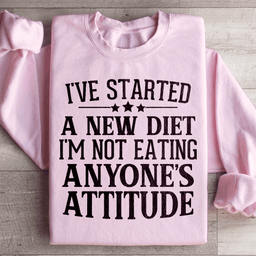I've Started A New Diet I'm Not Eating Anyone's Attitude Sweatshirt