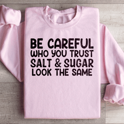 Be Careful Who You Trust Salt & Sugar Look The Same Sweatshirt