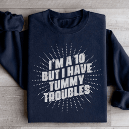 I'm A 10 But I Have Tummy Troubles Sweatshirt