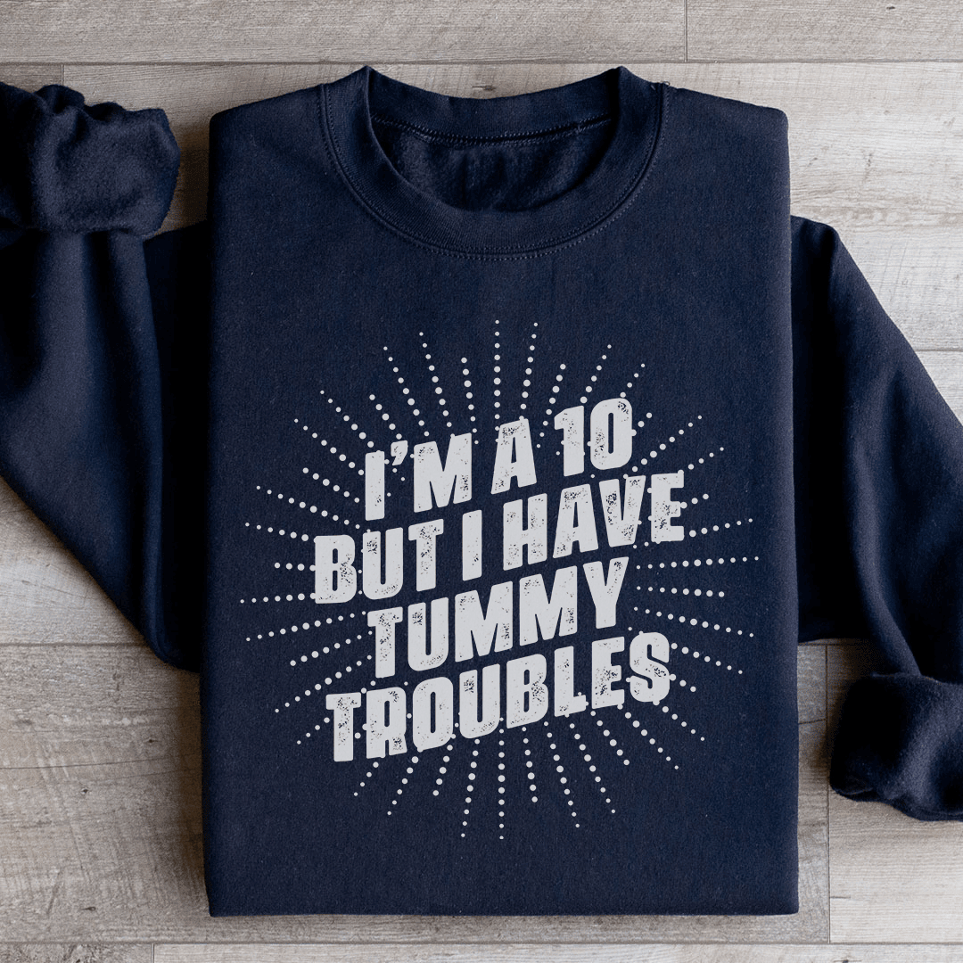 I'm A 10 But I Have Tummy Troubles Sweatshirt