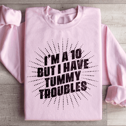 I'm A 10 But I Have Tummy Troubles Sweatshirt