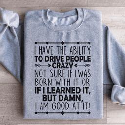 I Have The Ability To Drive People Crazy Sweatshirt