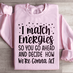 I Match Energies Sweatshirt