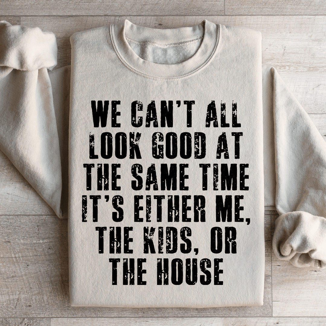 We Can't All Look Good At The Same Time Sweatshirt
