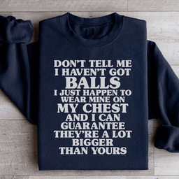 Don't Tell Me I Haven't Got Balls Sweatshirt