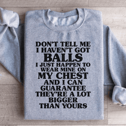 Don't Tell Me I Haven't Got Balls Sweatshirt