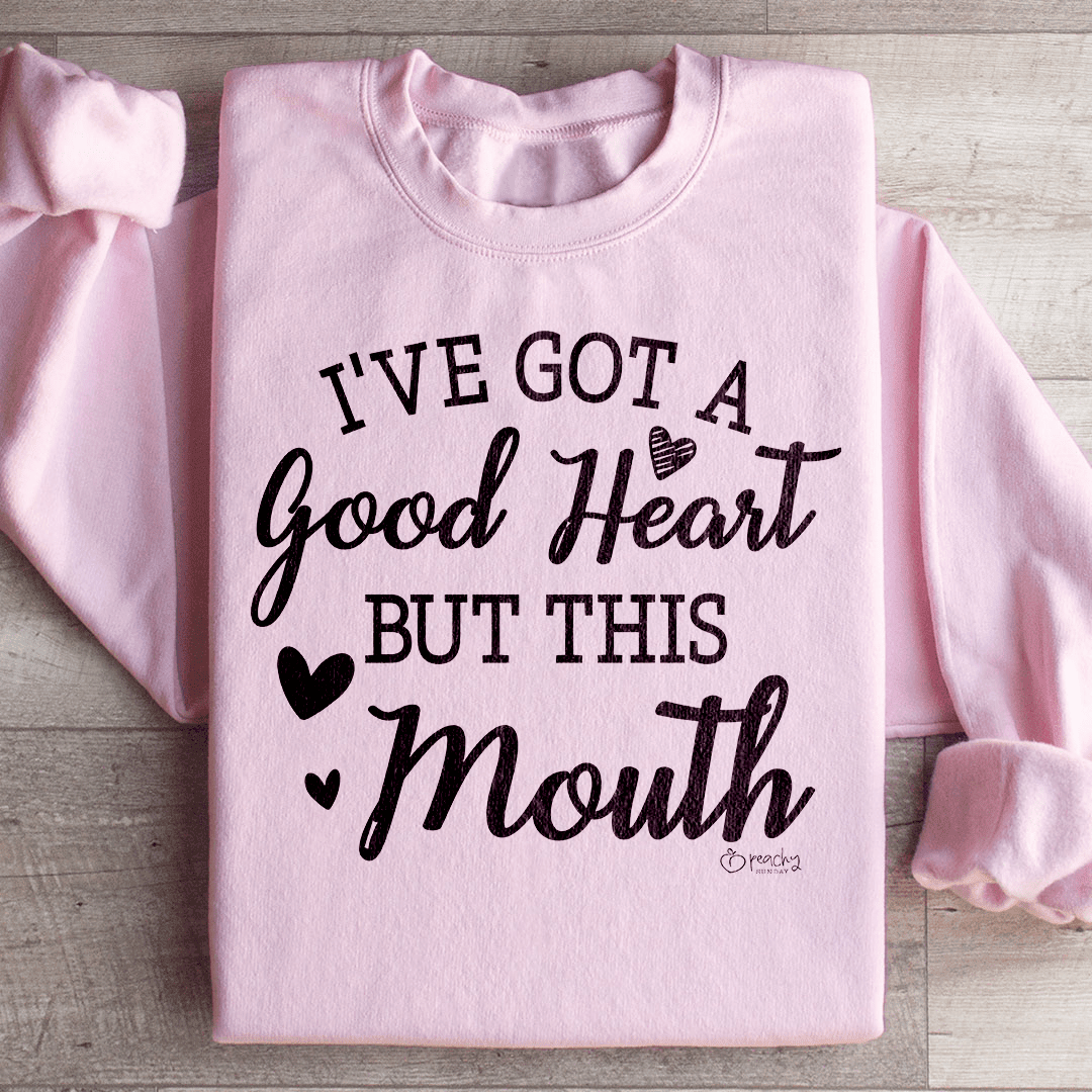 I've Got A Good Heart But This Mouth Sweatshirt
