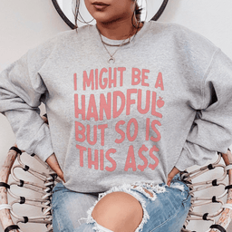I Might Be A Handful Sweatshirt