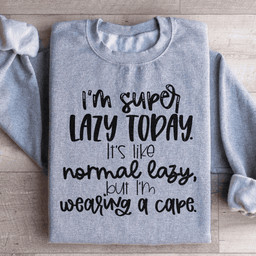 I'm Super Lazy Today Sweatshirt