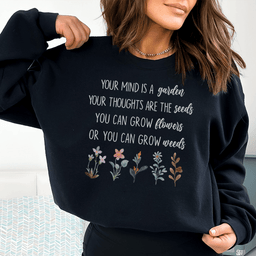 Your Mind Is A Garden Sweatshirt