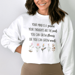 Your Mind Is A Garden Sweatshirt
