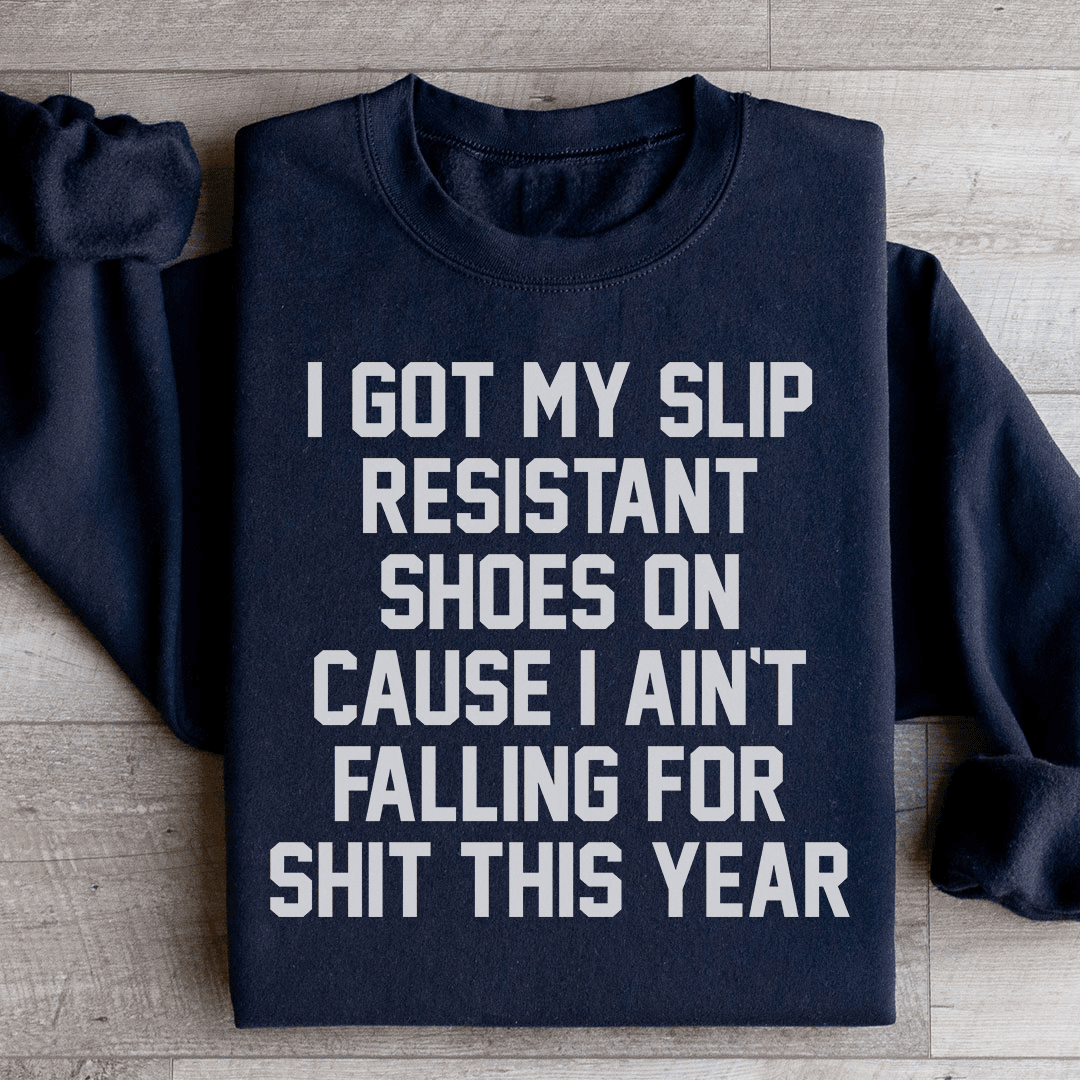 I Got My Slip Resistant Shoes On Sweatshirt