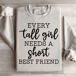 Every Tall Girl Needs A Short Best Friend Sweatshirt