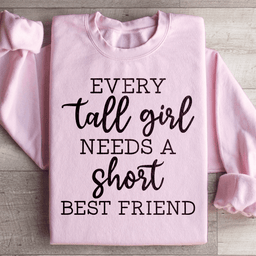 Every Tall Girl Needs A Short Best Friend Sweatshirt