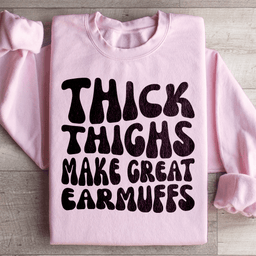Thick Thighs Make Great Earmuffs Sweatshirt