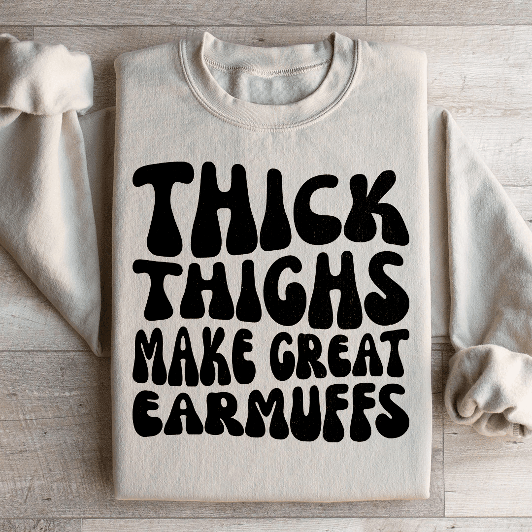 Thick Thighs Make Great Earmuffs Sweatshirt