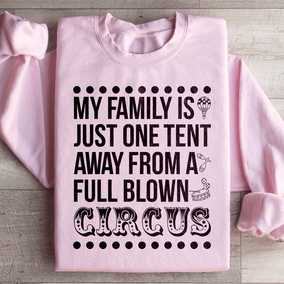My Family Is Just One Tent Away From A Full Blown Circus Sweatshirt