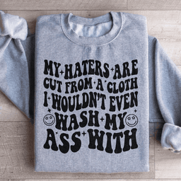 My Haters Are Cut From A Cloth Sweatshirt