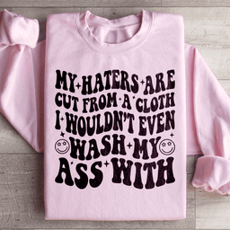 My Haters Are Cut From A Cloth Sweatshirt