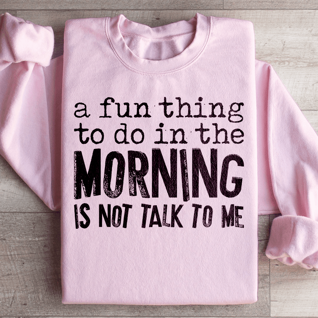 A Fun Thing To Do In The Morning Sweatshirt