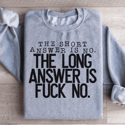 The Short Answer Is No The Long Answer Is Fuck No Sweatshirt