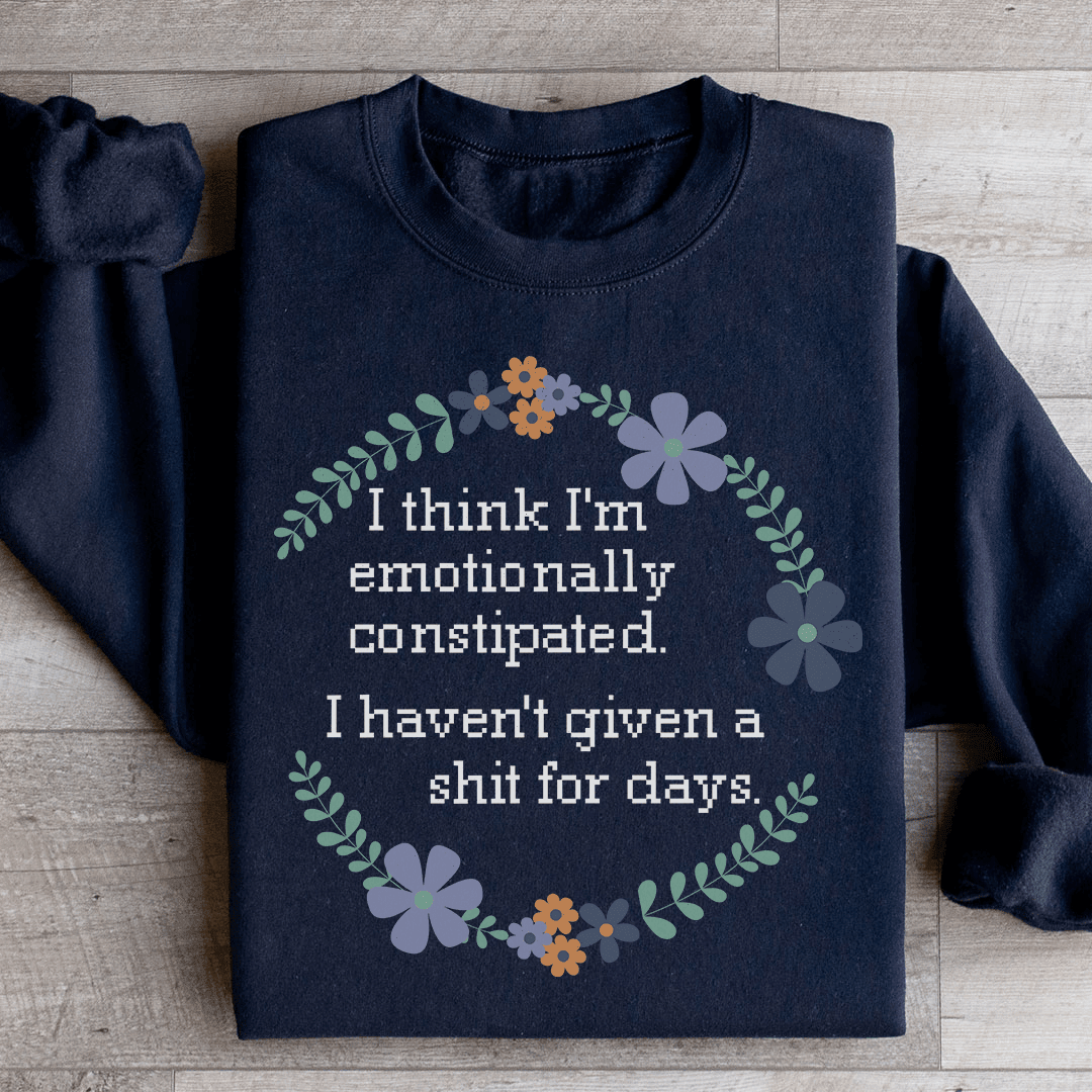 Emotionally Constipated Sweatshirt
