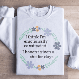 Emotionally Constipated Sweatshirt