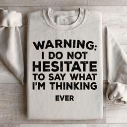 I Do Not Hesitate To Say What I'm Thinking Sweatshirt