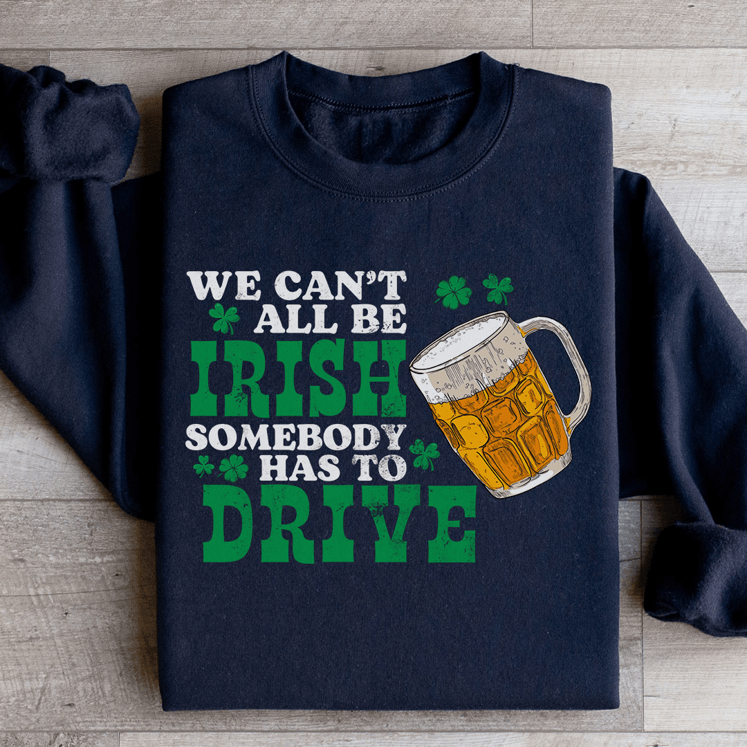 We Can't All Be Irish Sweatshirt
